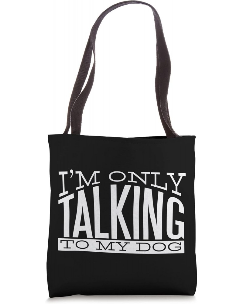 I`m Only Talking To My Dog I Puppy I Dog Tote Bag $14.29 Totes