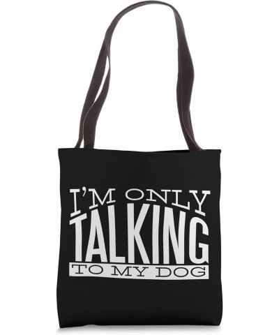 I`m Only Talking To My Dog I Puppy I Dog Tote Bag $14.29 Totes