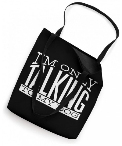 I`m Only Talking To My Dog I Puppy I Dog Tote Bag $14.29 Totes