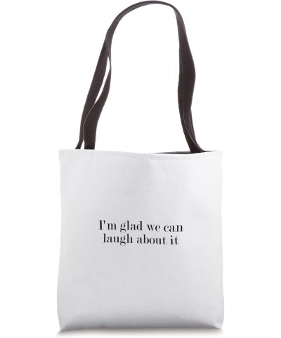 I'm glad we can laugh about it Tote Bag $15.36 Totes