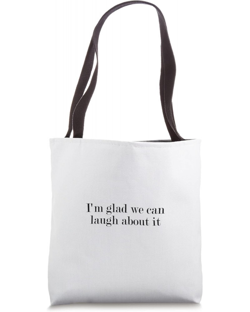 I'm glad we can laugh about it Tote Bag $15.36 Totes