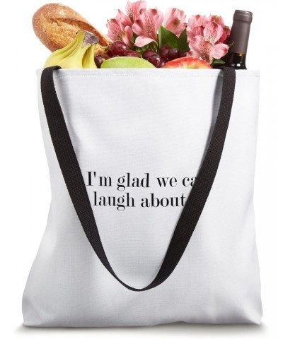 I'm glad we can laugh about it Tote Bag $15.36 Totes